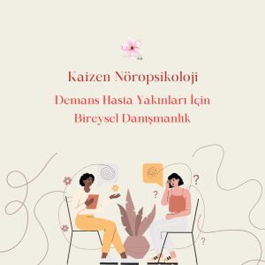 Kaizen Nöropsikoloji Demans/Alzheimer Hasta Yakınları İçin Bireysel Danışmanlık