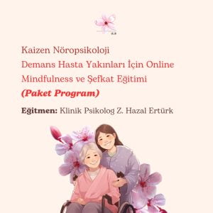 Demans Hasta Yakınları İçin Online Mindfulness ve Şefkat Eğitimi (PAKET PROGRAM)